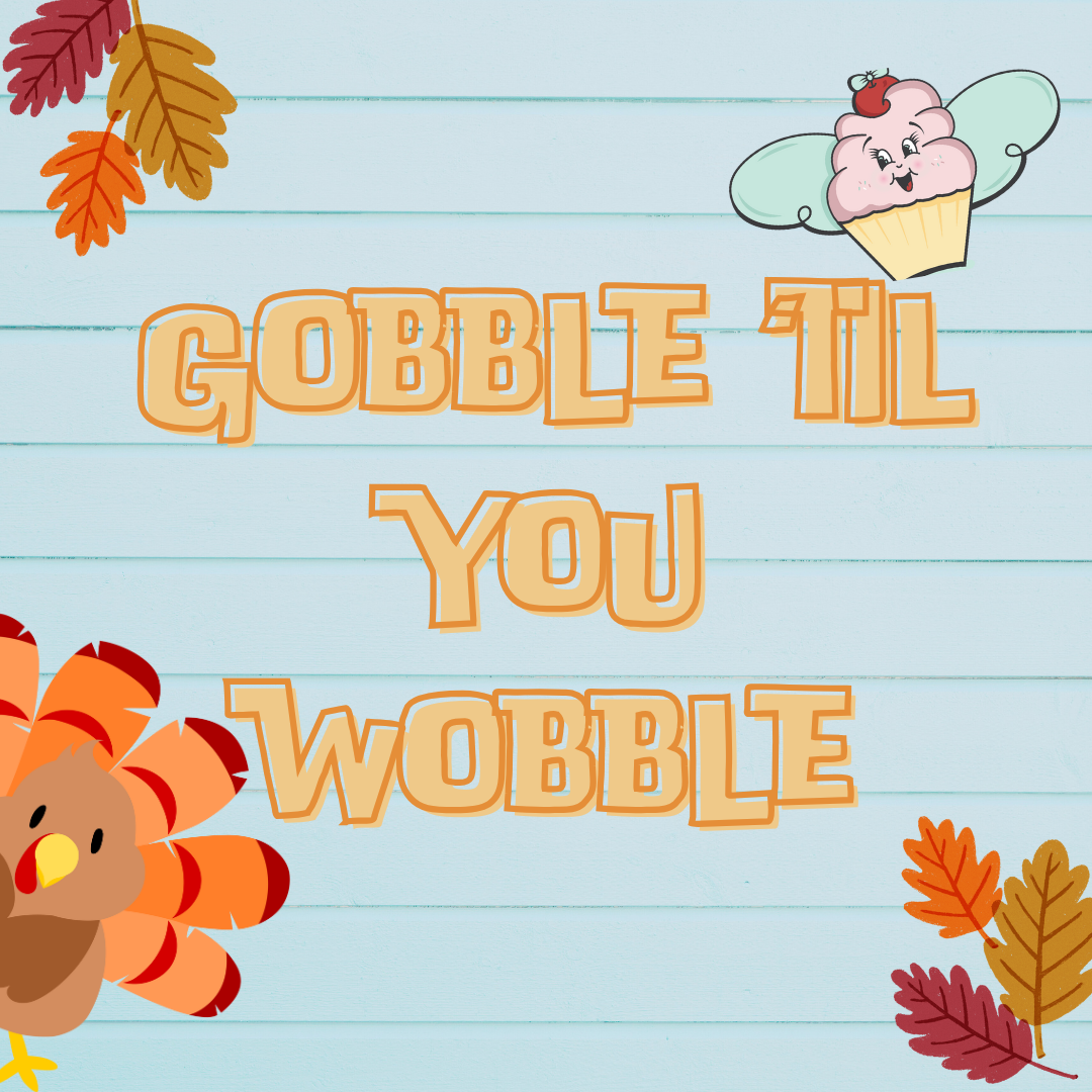 🦃GOBBLE 'TIL YOU WOBBLE🦃